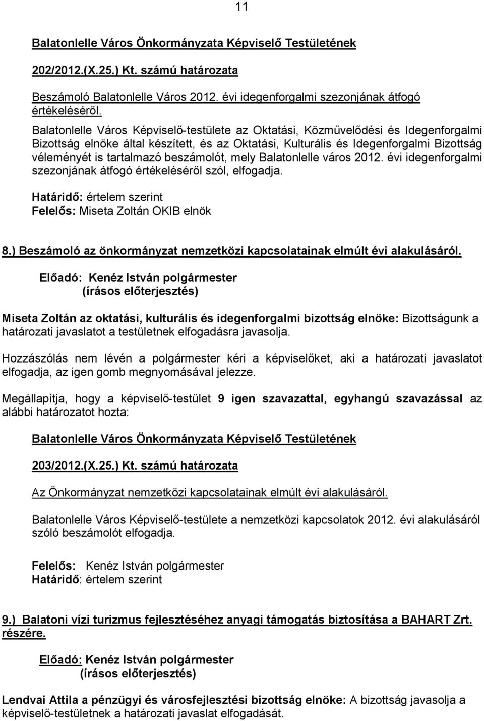 beszámolót, mely Balatonlelle város 2012. évi idegenforgalmi szezonjának átfogó értékelésérıl szól, elfogadja. Határidı: értelem szerint Felelıs: Miseta Zoltán OKIB elnök 8.