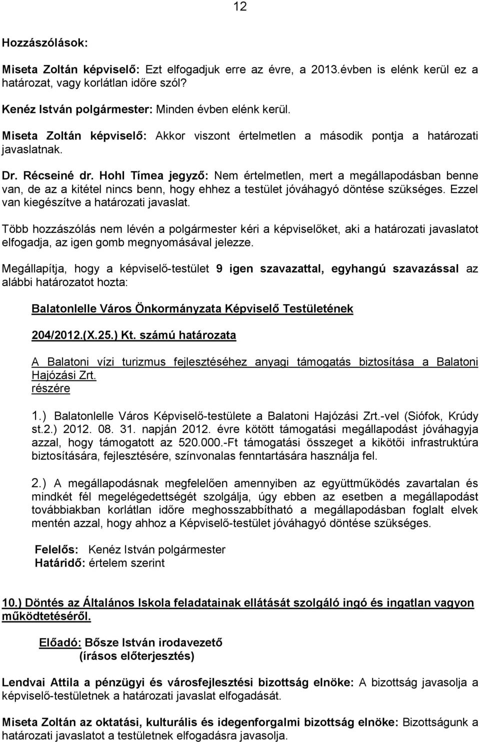 Hohl Tímea jegyzı: Nem értelmetlen, mert a megállapodásban benne van, de az a kitétel nincs benn, hogy ehhez a testület jóváhagyó döntése szükséges. Ezzel van kiegészítve a határozati javaslat.