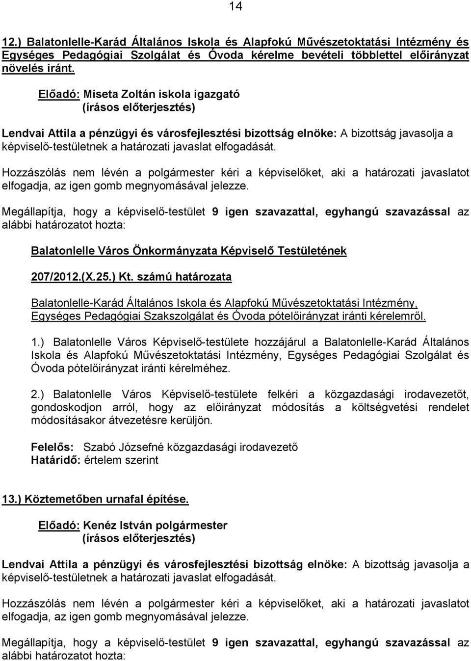 Hozzászólás nem lévén a polgármester kéri a képviselıket, aki a határozati javaslatot elfogadja, az igen gomb megnyomásával jelezze.