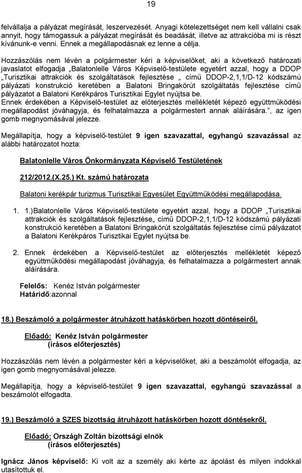 Hozzászólás nem lévén a polgármester kéri a képviselıket, aki a következı határozati javaslatot elfogadja Balatonlelle Város Képviselı-testülete egyetért azzal, hogy a DDOP Turisztikai attrakciók és