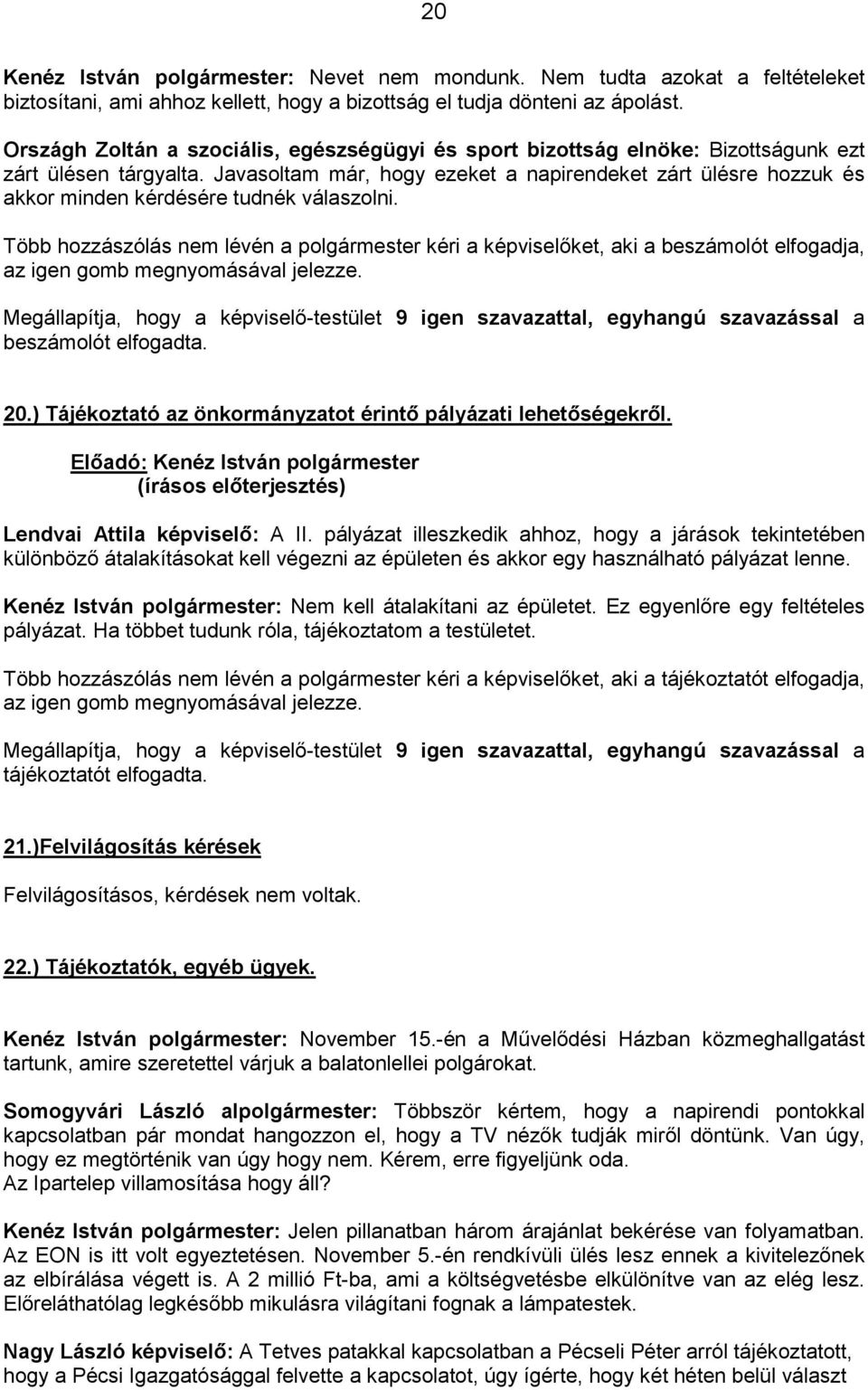 Javasoltam már, hogy ezeket a napirendeket zárt ülésre hozzuk és akkor minden kérdésére tudnék válaszolni.