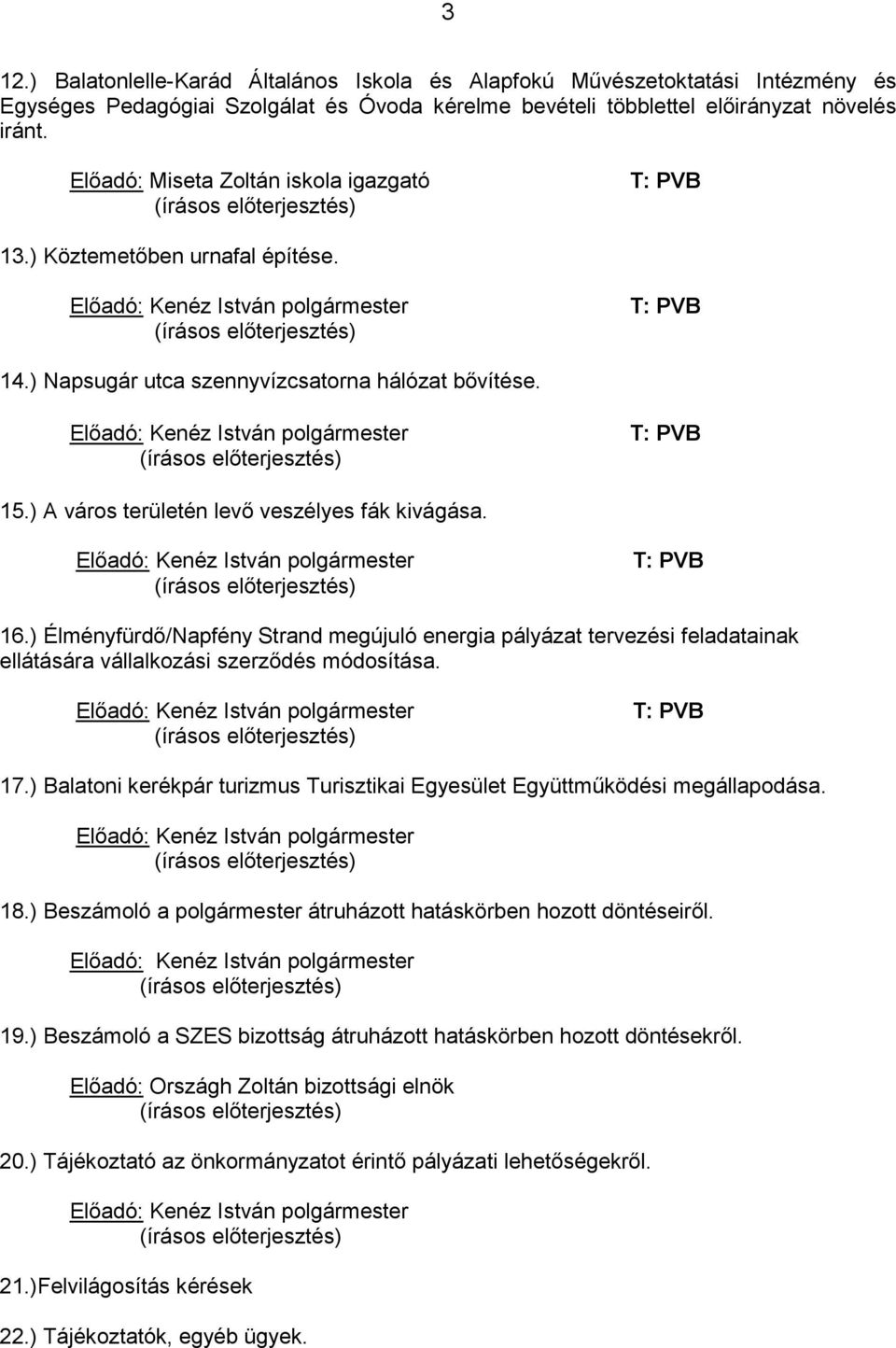 T: PVB 16.) Élményfürdı/Napfény Strand megújuló energia pályázat tervezési feladatainak ellátására vállalkozási szerzıdés módosítása. T: PVB 17.
