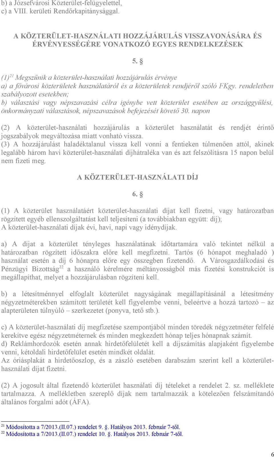 rendeletben szabályozott esetekben; b) választási vagy népszavazási célra igénybe vett közterület esetében az országgyűlési, önkormányzati választások, népszavazások befejezését követő 30.