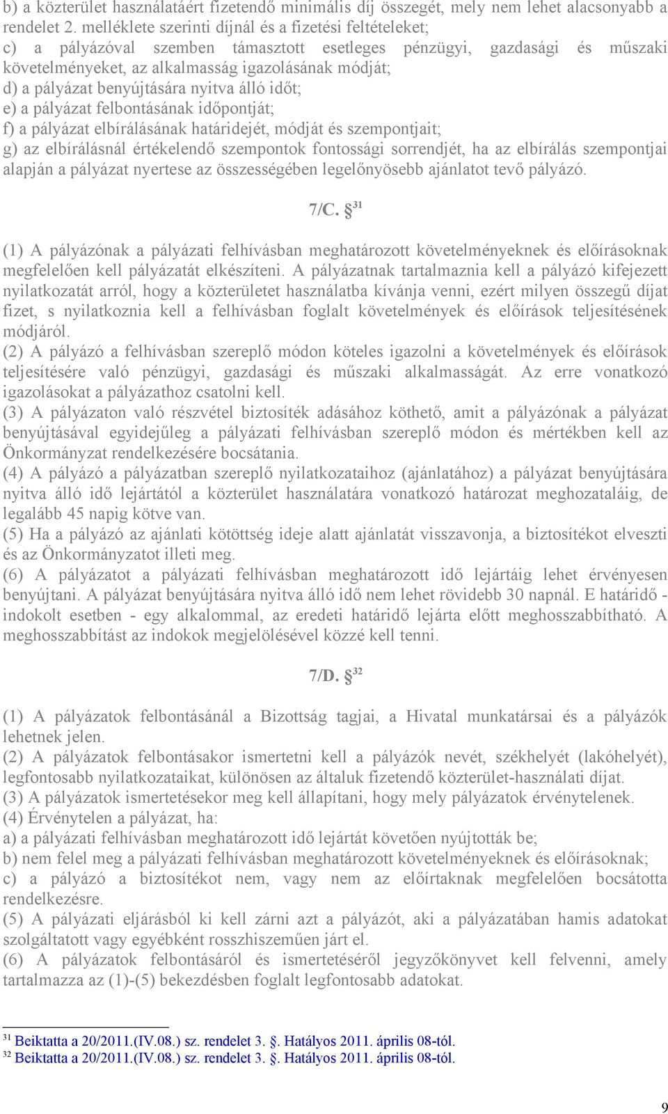 benyújtására nyitva álló időt; e) a pályázat felbontásának időpontját; f) a pályázat elbírálásának határidejét, módját és szempontjait; g) az elbírálásnál értékelendő szempontok fontossági