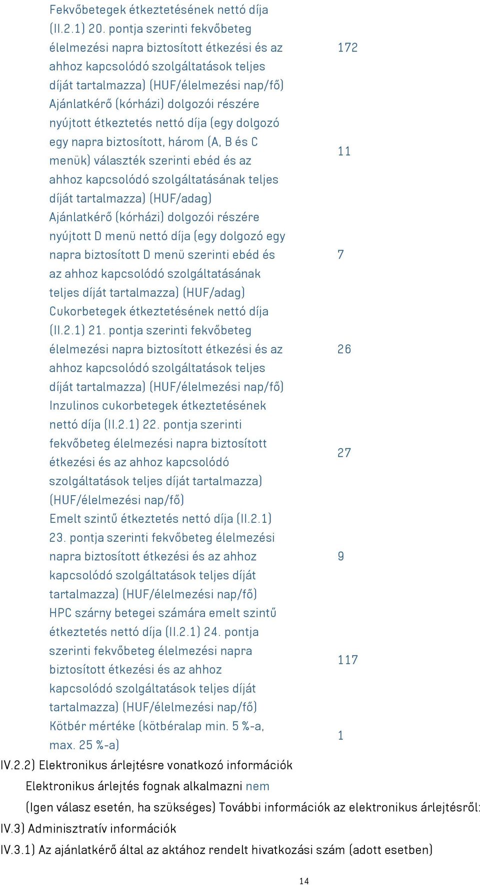 nyújtott étkeztetés nettó díja (egy dolgozó egy napra biztosított, három (A, B és C 11 menük) választék szerinti ebéd és az ahhoz kapcsolódó szolgáltatásának teljes díját tartalmazza) (HUF/adag)