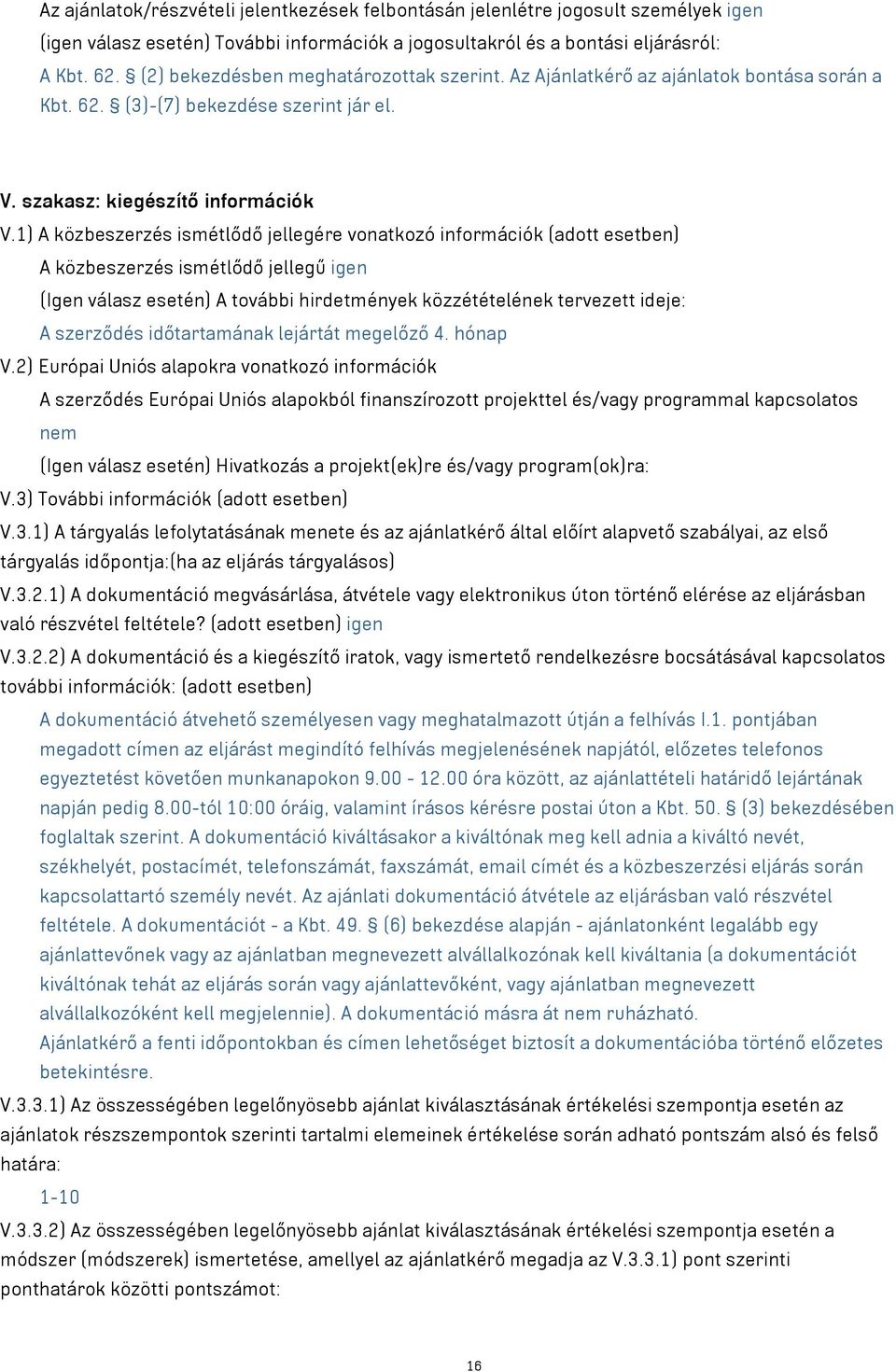 1) A közbeszerzés ismétlődő jellegére vonatkozó információk (adott esetben) A közbeszerzés ismétlődő jellegű igen (Igen válasz esetén) A további hirdetmények közzétételének tervezett ideje: A