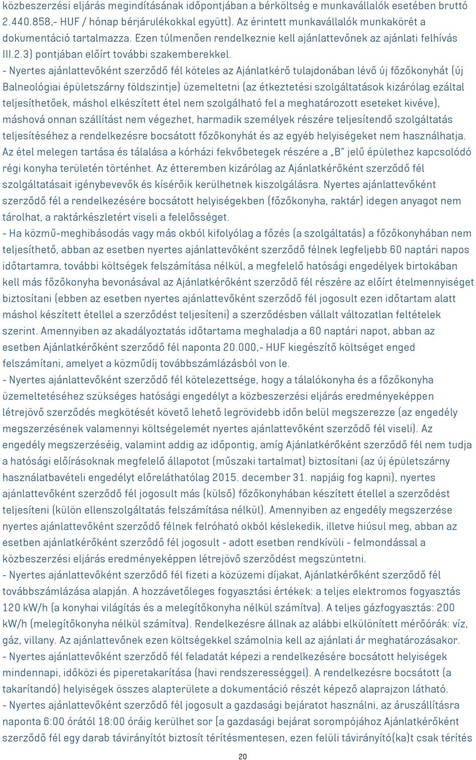 - Nyertes ajánlattevőként szerződő fél köteles az Ajánlatkérő tulajdonában lévő új főzőkonyhát (új Balneológiai épületszárny földszintje) üzemeltetni (az étkeztetési szolgáltatások kizárólag ezáltal