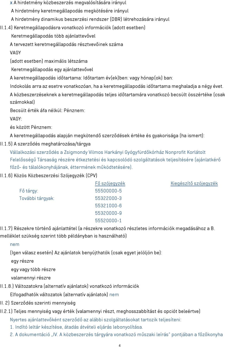 Keretmegállapodás egy ajánlattevővel A keretmegállapodás időtartama: Időtartam év(ek)ben: vagy hónap(ok) ban: Indokolás arra az esetre vonatkozóan, ha a keretmegállapodás időtartama meghaladja a négy