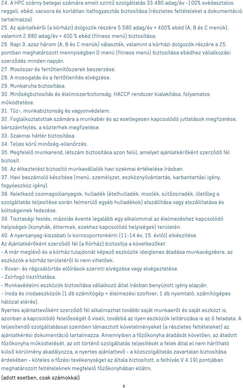 580 adag/év + 400% ebéd (A, B és C menük), valamint 2.880 adag/év + 400 % ebéd (fitness menü) biztosítása; 26. Napi 3, azaz három (A, B és C menük) választék, valamint a kórházi dolgozók részére a 25.