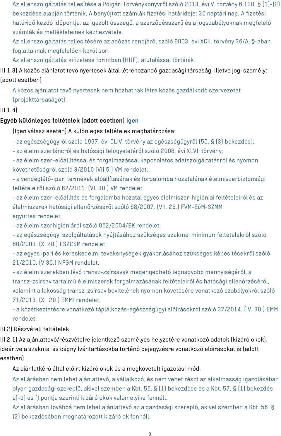 Az ellenszolgáltatás teljesítésére az adózás rendjéről szóló 2003. évi XCII. törvény 36/A. -ában foglaltaknak megfelelően kerül sor.