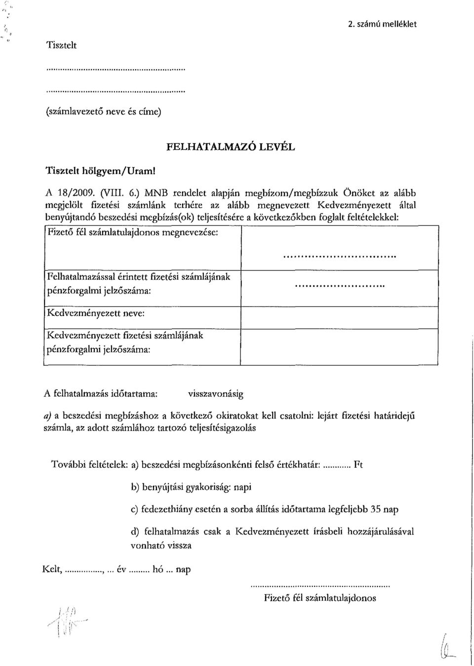 következőkben foglalt feltételekkel: Fizető fél számlatulajdonos megnevezése: Felhatalmazással érintett fizetési számlájának pénzforgalmi jelzőszáma: Kedvezményezett neve: Kedvezményezett fizetési