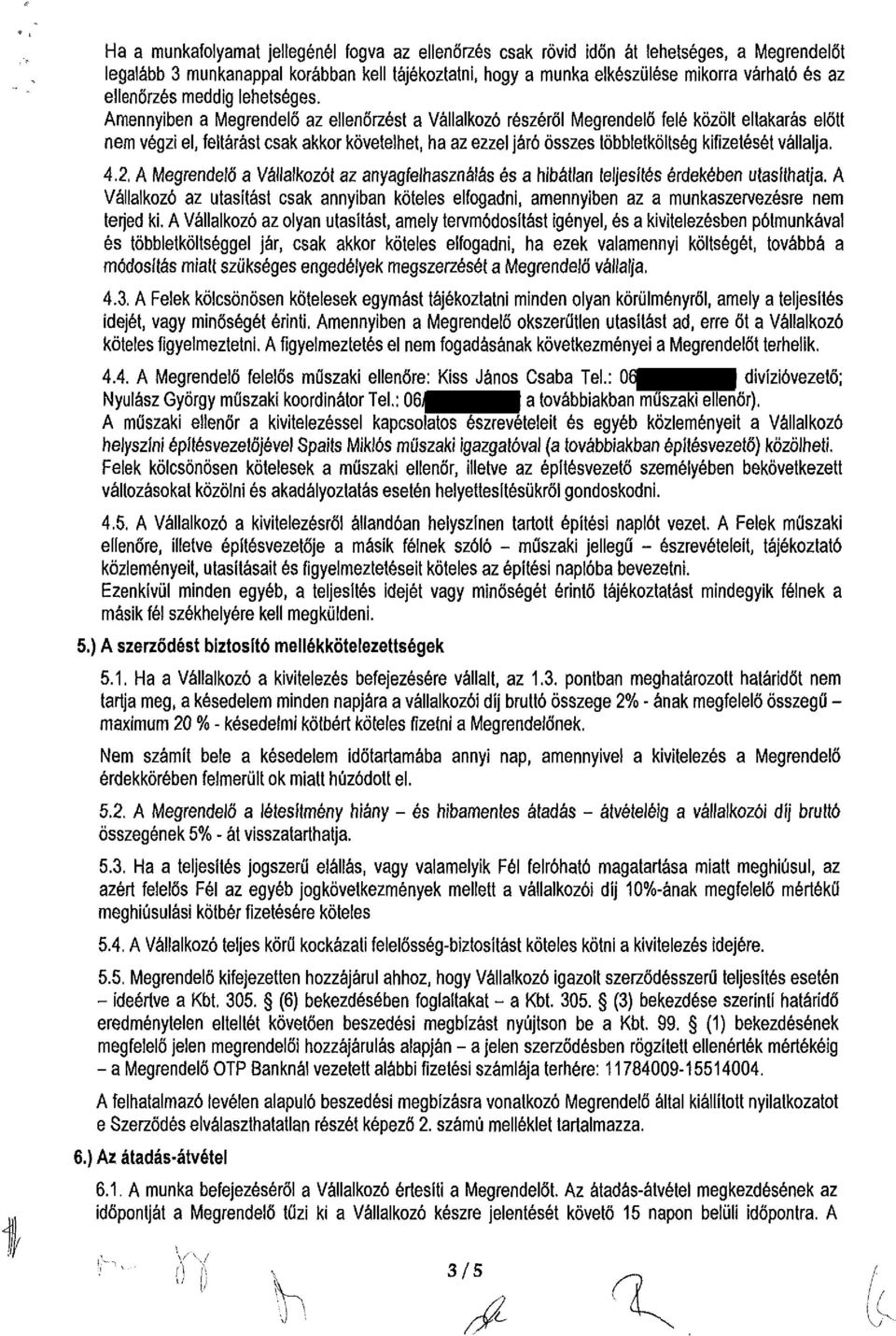 összes többletköltség kifizetését vállalja. 4.2. A Megrendelő a Vállalkozót az anyagfelhasználás és a hibátlan teljesítés érdekében utasíthatja.