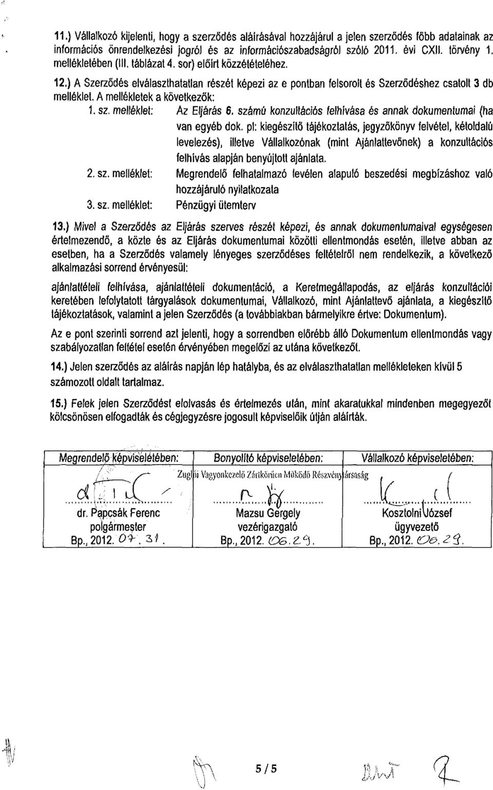 A mellékletek a következők: 1. sz, melléklet: Az Eljárás 6, számú konzultációs felhívása és annak dokumentumai (ha van egyéb dok.