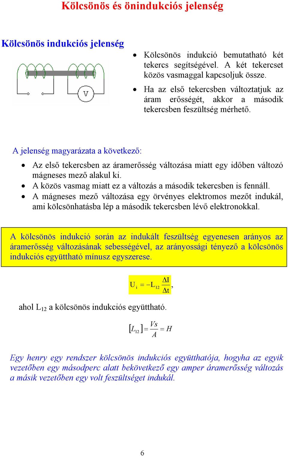 jelenség magyarázaa a kövekező: z első ekercsben az áramerősség válozása ma egy dőben válozó mágneses mező alakul k. közös vasmag ma ez a válozás a másodk ekercsben s fennáll.