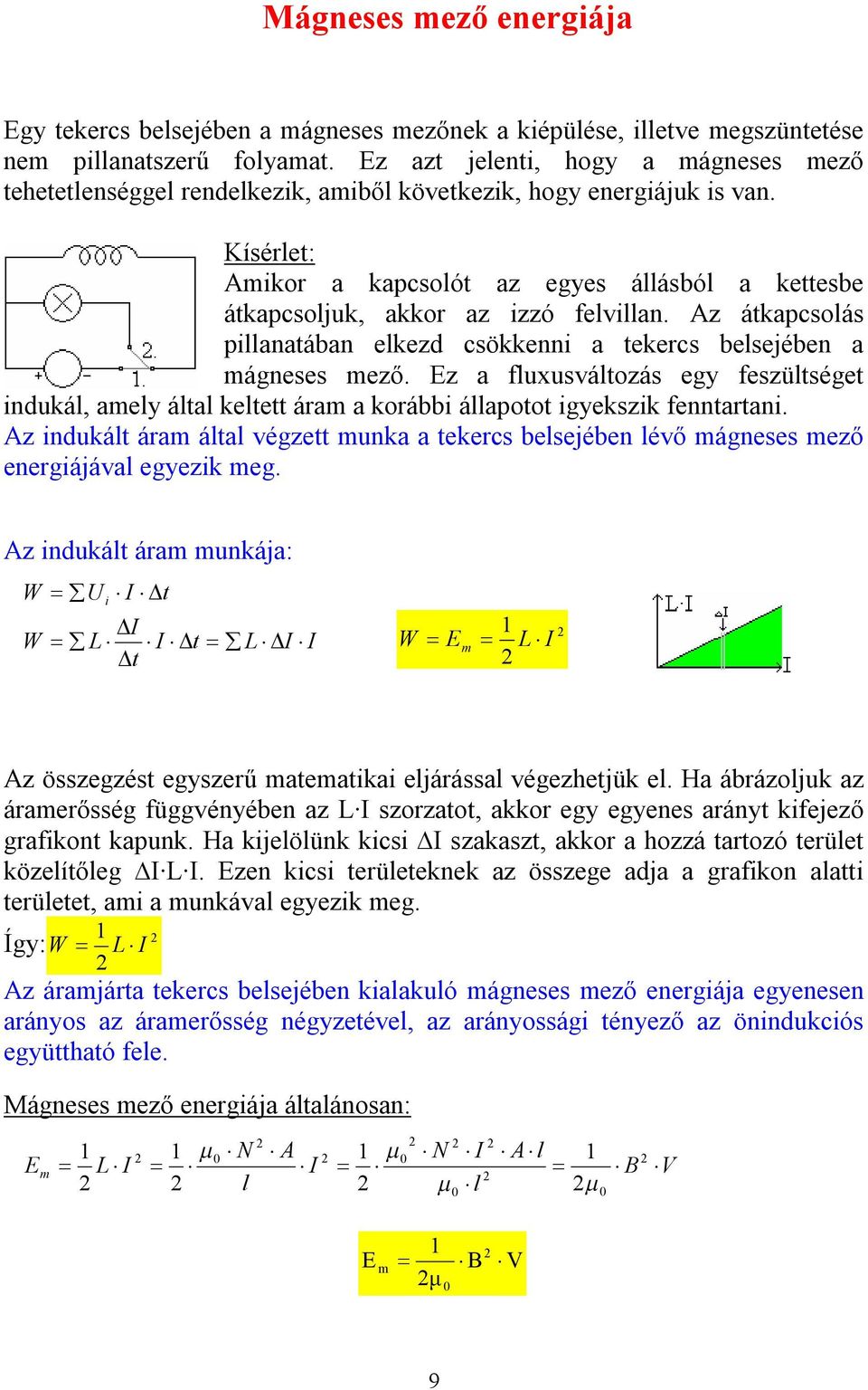 z ákapcsolás pllanaában elkezd csökkenn a ekercs belsejében a mágneses mező. Ez a fluxusválozás egy feszülsége ndukál, amely álal kele áram a korább állapoo gyekszk fennaran.