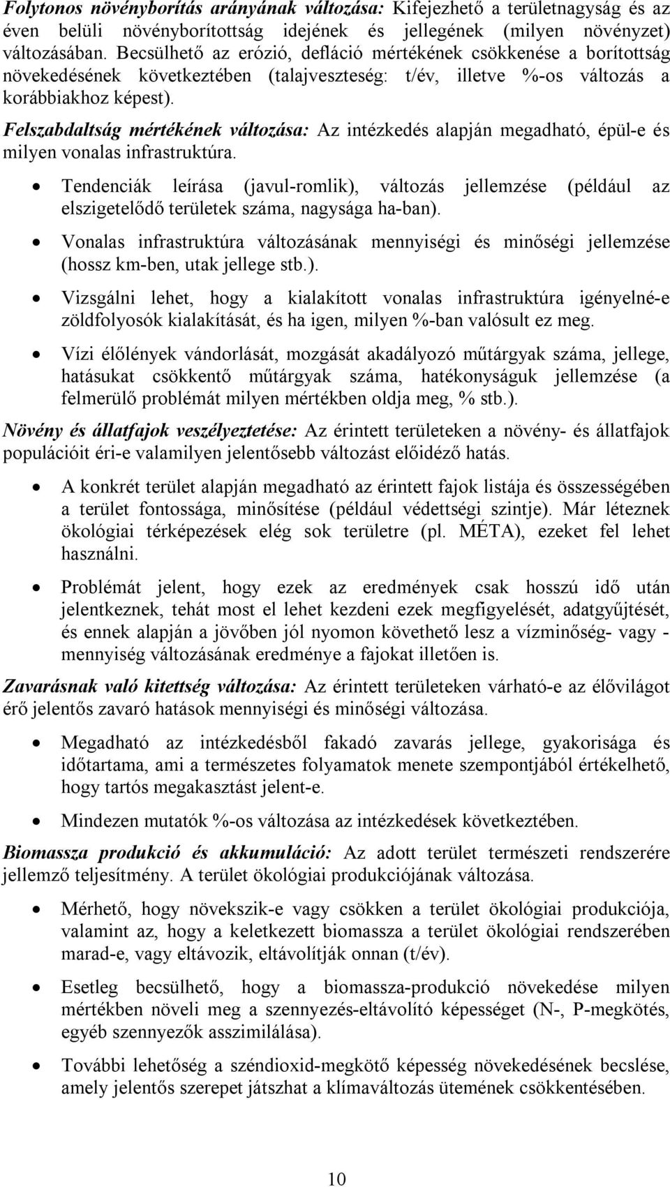 Felszabdaltság mértékének változása: Az intézkedés alapján megadható, épül-e és milyen vonalas infrastruktúra.