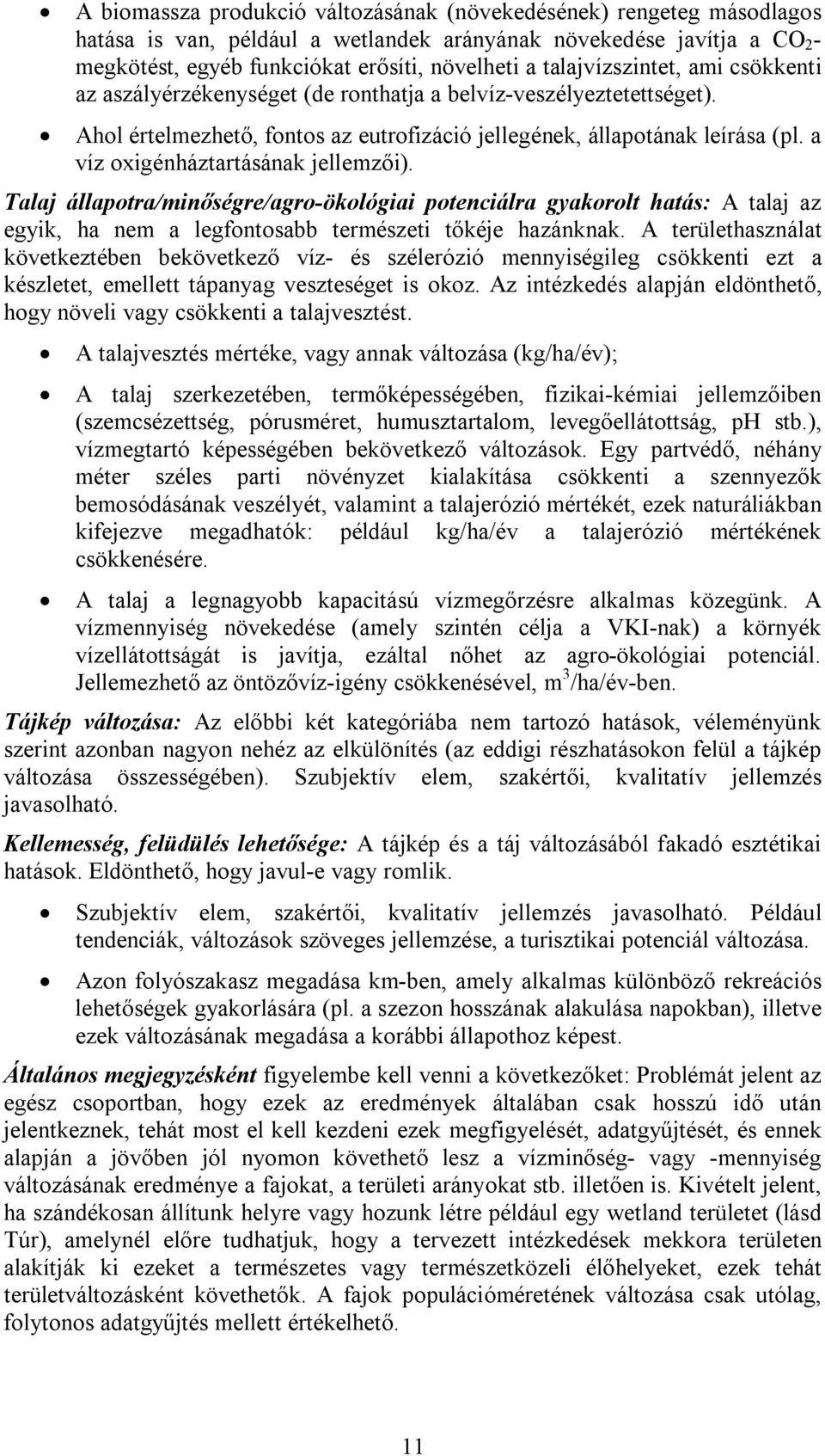 a víz oxigénháztartásának jellemzői). Talaj állapotra/minőségre/agro-ökológiai potenciálra gyakorolt hatás: A talaj az egyik, ha nem a legfontosabb természeti tőkéje hazánknak.