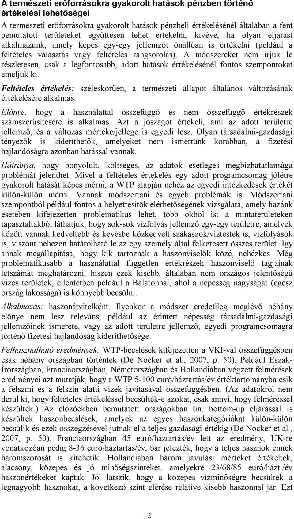 A módszereket nem írjuk le részletesen, csak a legfontosabb, adott hatások értékelésénél fontos szempontokat emeljük ki.