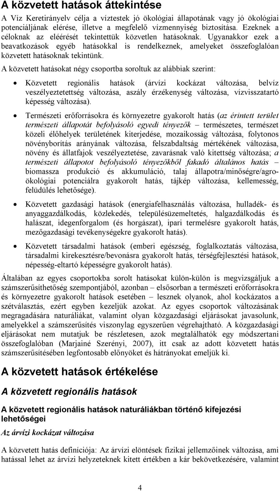 A közvetett hatásokat négy csoportba soroltuk az alábbiak szerint: Közvetett regionális hatások (árvízi kockázat változása, belvíz veszélyeztetettség változása, aszály érzékenység változása,