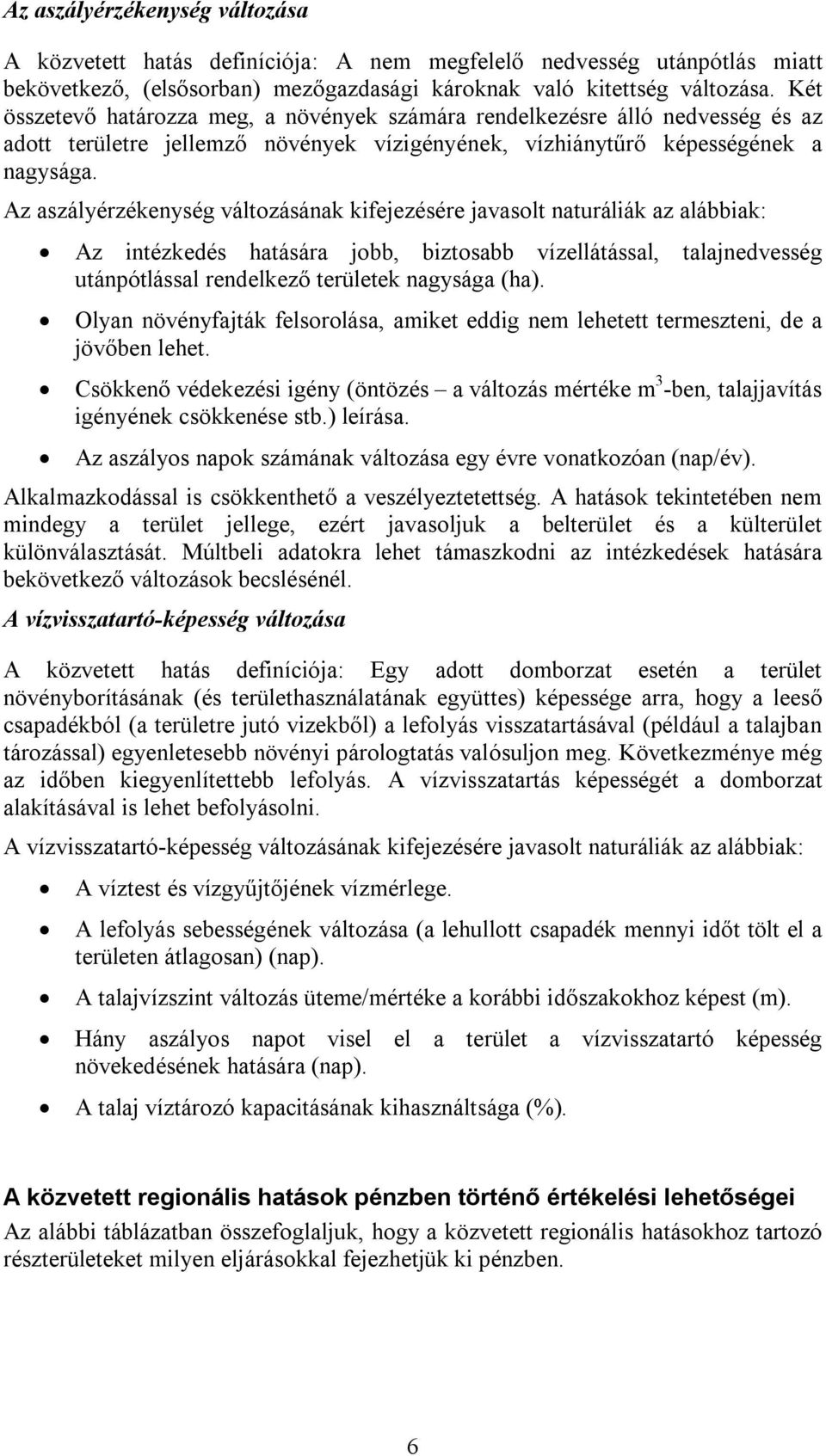 Az aszályérzékenység változásának kifejezésére javasolt naturáliák az alábbiak: Az intézkedés hatására jobb, biztosabb vízellátással, talajnedvesség utánpótlással rendelkező területek nagysága (ha).