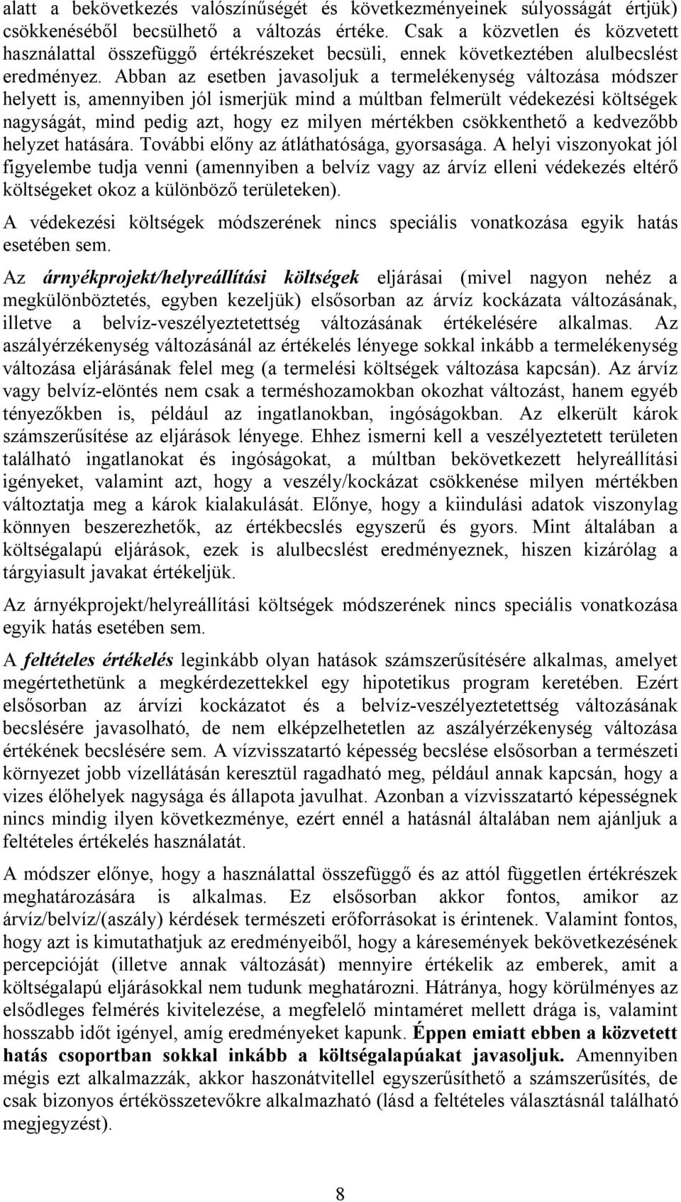 Abban az esetben javasoljuk a termelékenység változása módszer helyett is, amennyiben jól ismerjük mind a múltban felmerült védekezési költségek nagyságát, mind pedig azt, hogy ez milyen mértékben