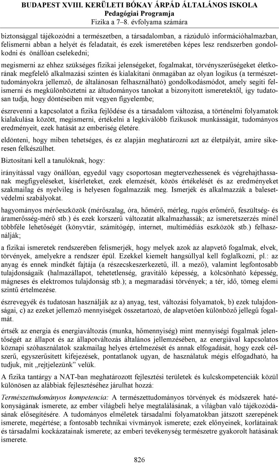 természettudományokra jellemző, de általánosan felhasználható) gondolkodásmódot, amely segíti felismerni és megkülönböztetni az áltudományos tanokat a bizonyított ismeretektől, így tudatosan tudja,