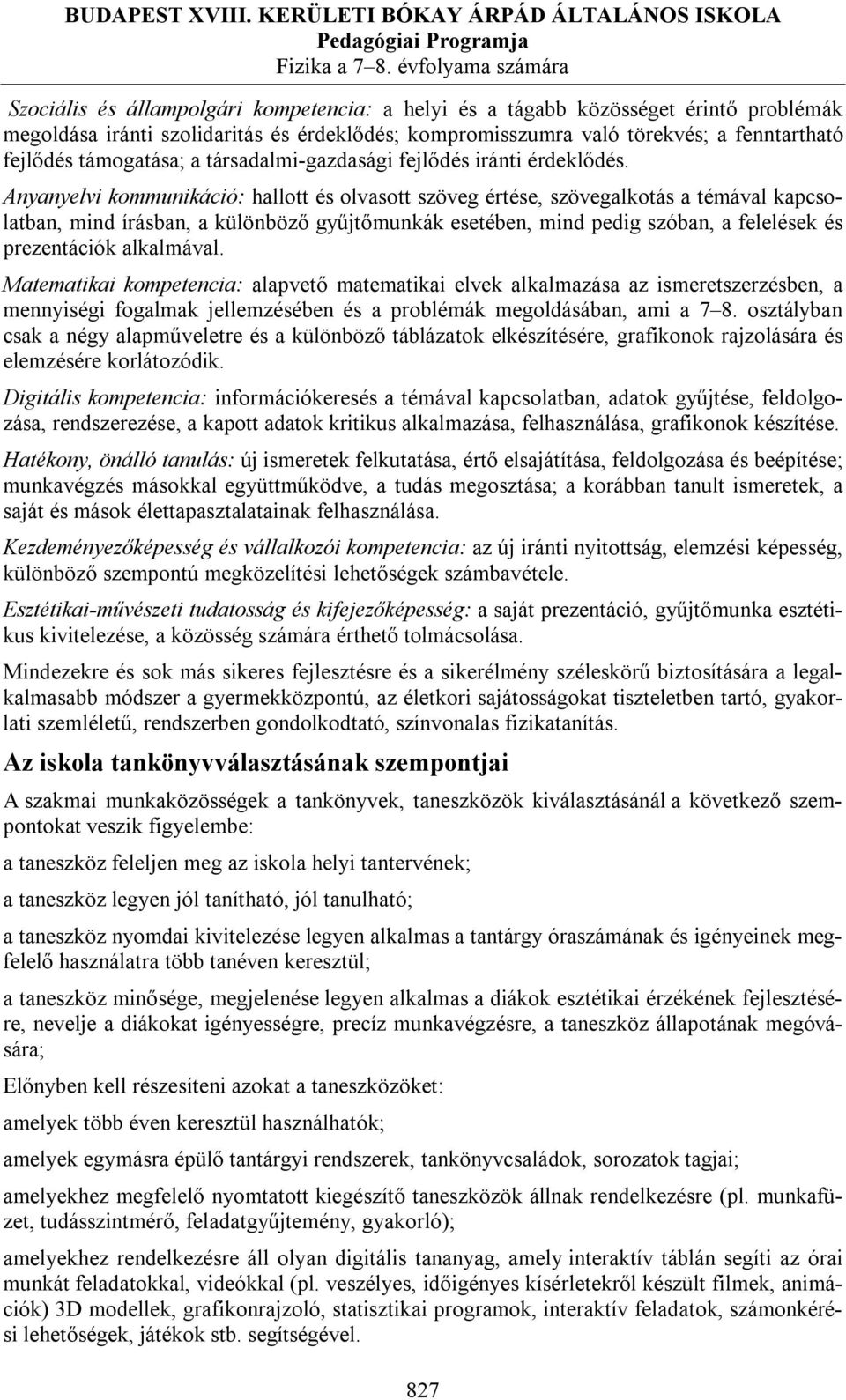 Anyanyelvi kommunikáció: hallott és olvasott szöveg értése, szövegalkotás a témával kapcsolatban, mind írásban, a különböző gyűjtőmunkák esetében, mind pedig szóban, a felelések és prezentációk