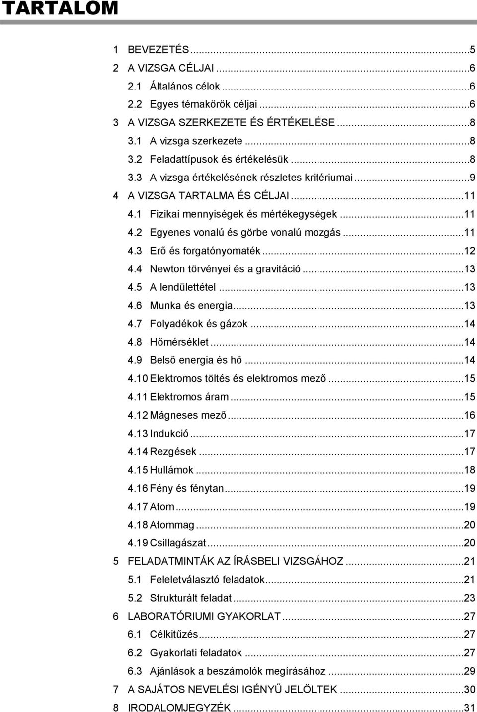 .. 1 4.4 Newton törvényei és a gravitáció... 13 4.5 A lendülettétel... 13 4.6 Munka és energia... 13 4.7 Folyadékok és gázok... 14 4.8 Hőmérséklet... 14 4.9 Belső energia és hő... 14 4.10 Elektromos töltés és elektromos mező.