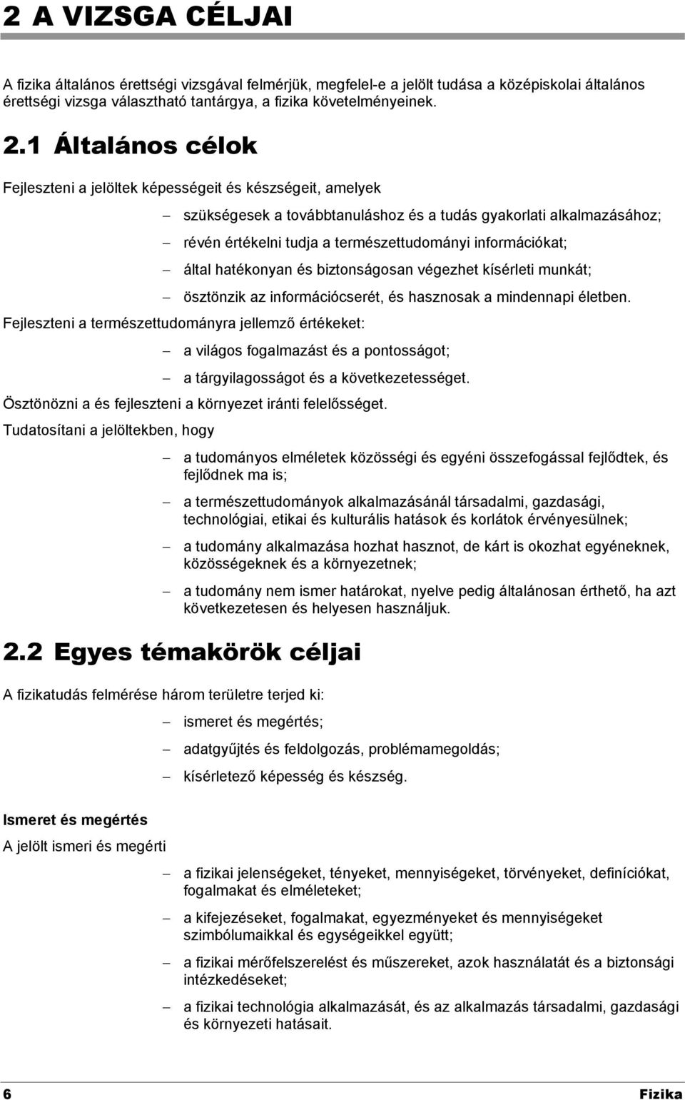 információkat; által hatékonyan és biztonságosan végezhet kísérleti munkát; ösztönzik az információcserét, és hasznosak a mindennapi életben.