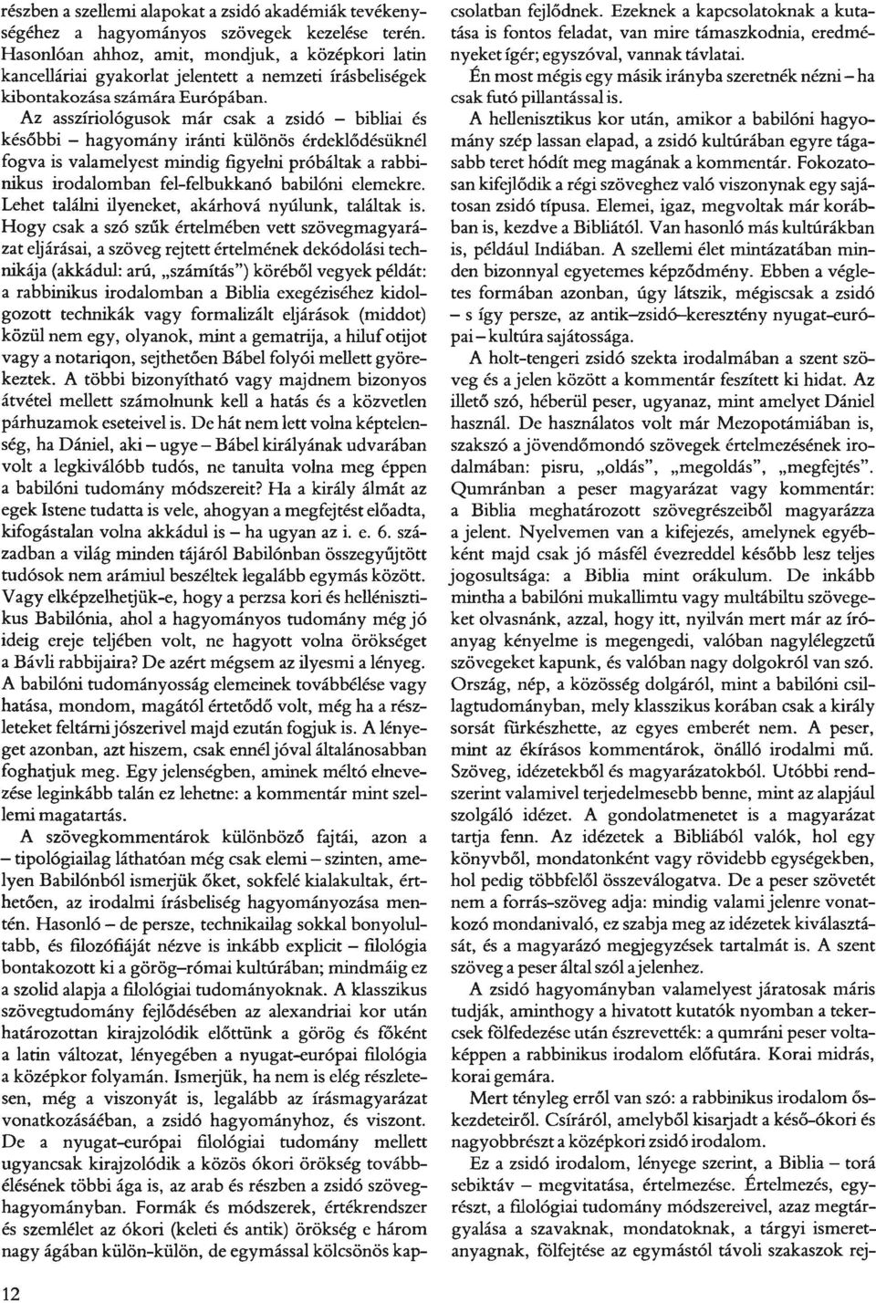 Az asszíriológusok már csak a zsidó - bibliai és későbbi - hagyomány iránti különös érdeklődésüknél fogva is valamelyest mindig figyelni próbáltak a rabbinikus irodalomban fel-felbukkanó babilóni