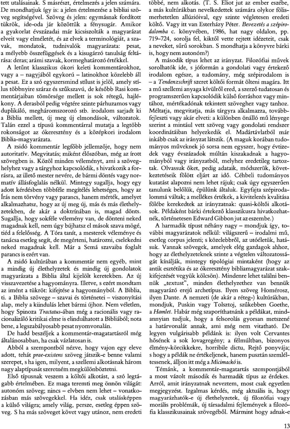 Amikor a gyakorlat évszázadai már kicsiszolták a magyarázat elveit vagyelméletét, és az elvek a terminológiát, a szavak, mondatok, tudnivalók magyarázata: pesat, a mélyebb összefüggések és a