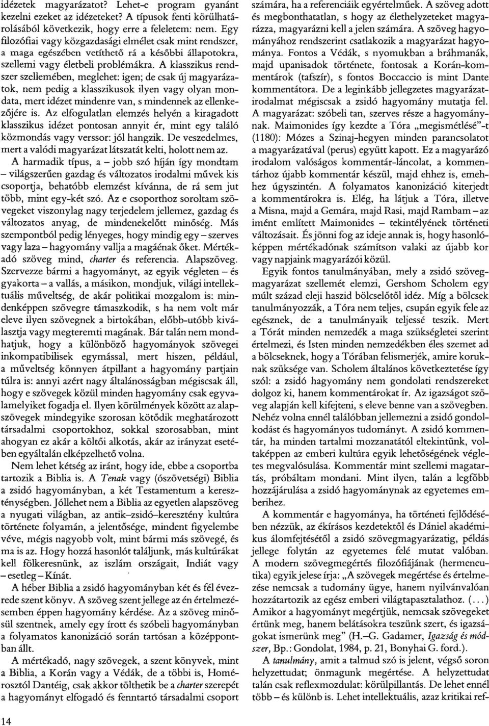 A klasszikus rendszer szellemében, meglehet: igen; de csak új magyarázatok, nem pedig a klasszikusok ilyen vagy olyan mondata, mert idézet mindenre van, s mindennek az ellenkezőjére is.