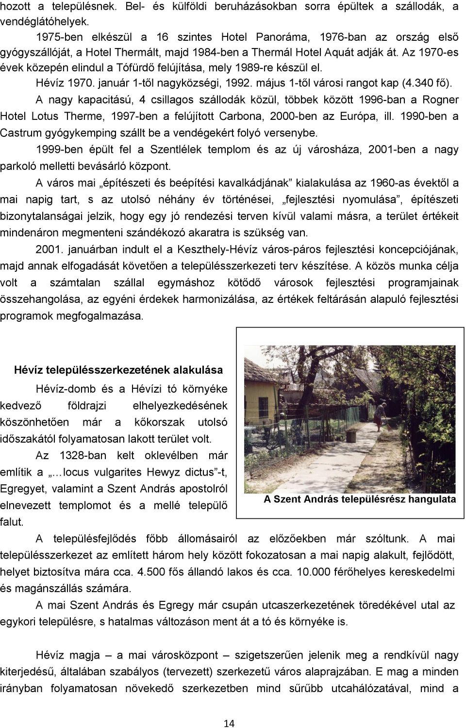 Az 1970-es évek közepén elindul a Tófürdő felújítása, mely 1989-re készül el. Hévíz 1970. január 1-től nagyközségi, 1992. május 1-től városi rangot kap (4.340 fő).