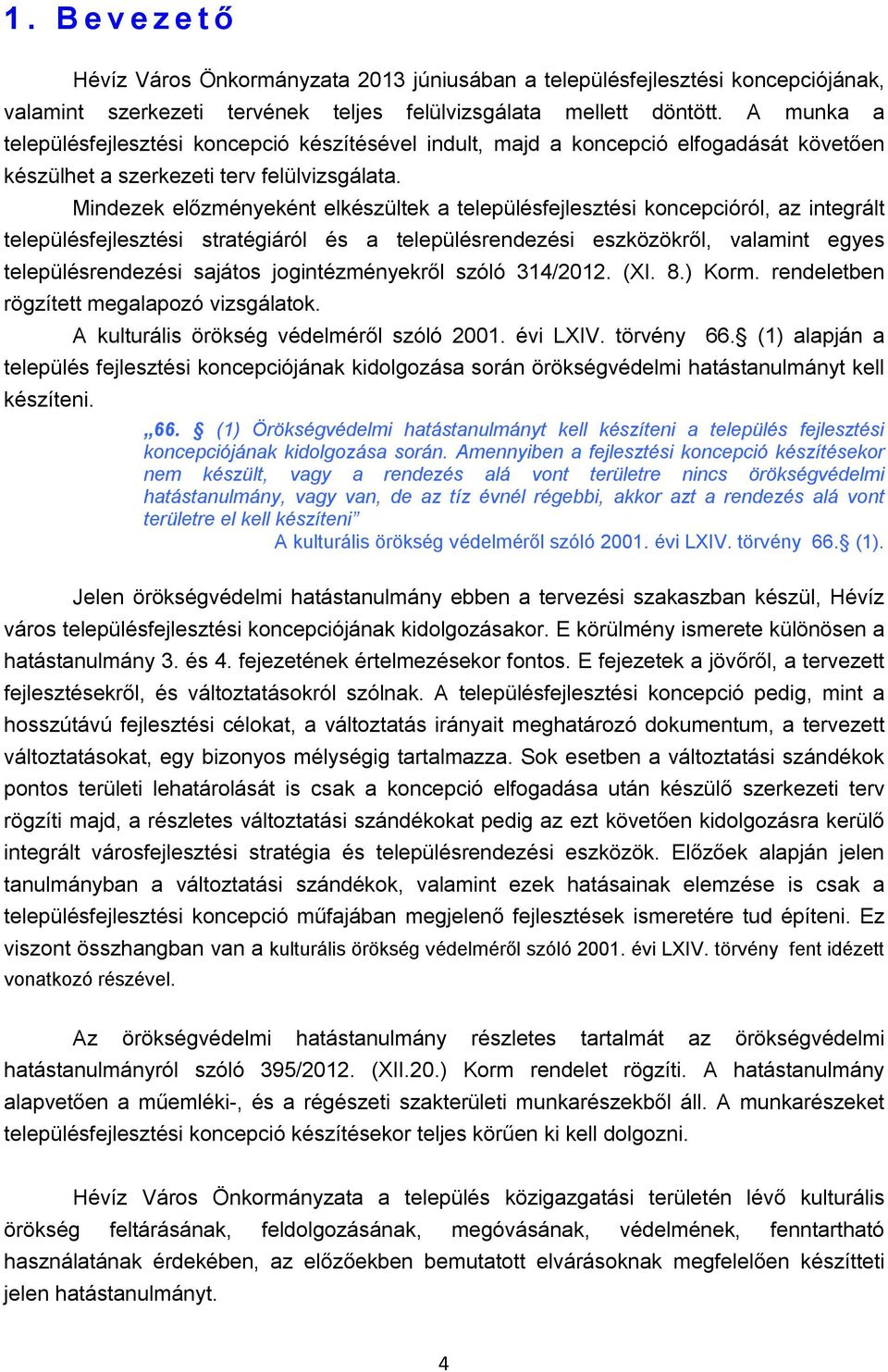 Mindezek előzményeként elkészültek a településfejlesztési koncepcióról, az integrált településfejlesztési stratégiáról és a településrendezési eszközökről, valamint egyes településrendezési sajátos