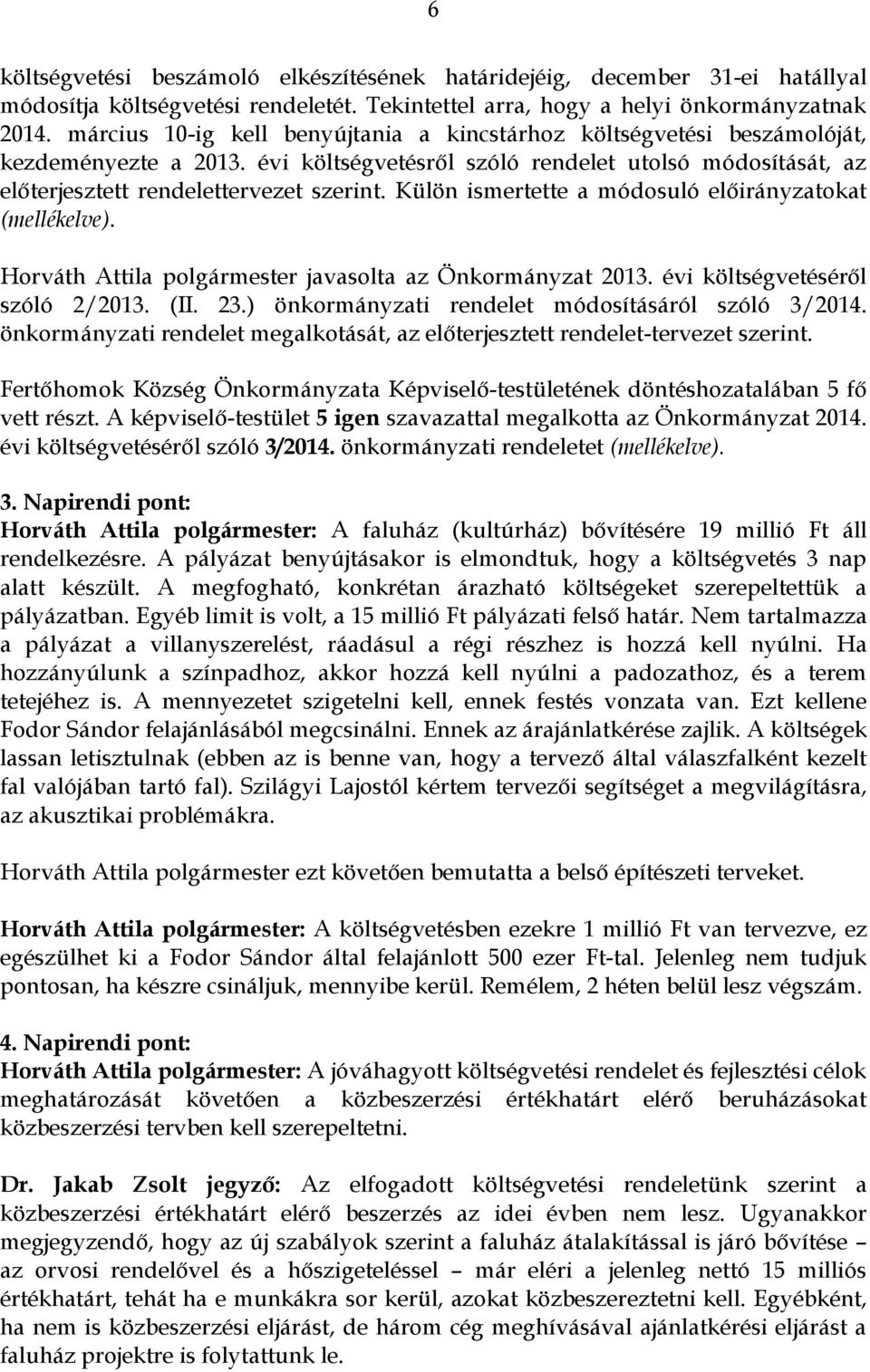Külön ismertette a módosuló előirányzatokat (mellékelve). Horváth Attila polgármester javasolta az Önkormányzat 2013. évi költségvetéséről szóló 2/2013. (II. 23.