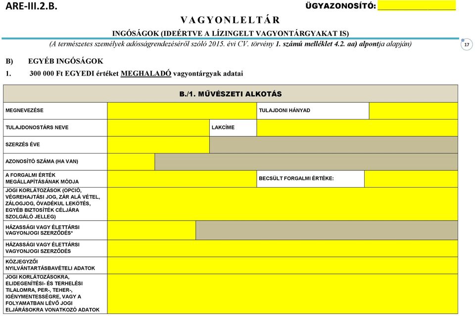 MŰVÉSZETI ALKOTÁS MEGNEVEZÉSE TULAJDONI HÁNYAD TULAJDONOSTÁRS NEVE LAKCÍME SZERZÉS ÉVE AZONOSÍTÓ SZÁMA (HA VAN) A FORGALMI ÉRTÉK MEGÁLLAPÍTÁSÁNAK MÓDJA JOGI KORLÁTOZÁSOK (OPCIÓ, VÉGREHAJTÁSI JOG, ZÁR