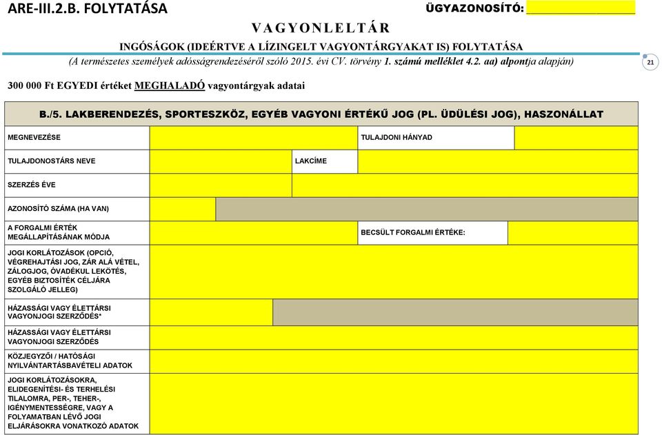 ÜDÜLÉSI JOG), HASZONÁLLAT MEGNEVEZÉSE TULAJDONI HÁNYAD TULAJDONOSTÁRS NEVE LAKCÍME SZERZÉS ÉVE AZONOSÍTÓ SZÁMA (HA VAN) A FORGALMI ÉRTÉK MEGÁLLAPÍTÁSÁNAK MÓDJA BECSÜLT FORGALMI ÉRTÉKE: JOGI