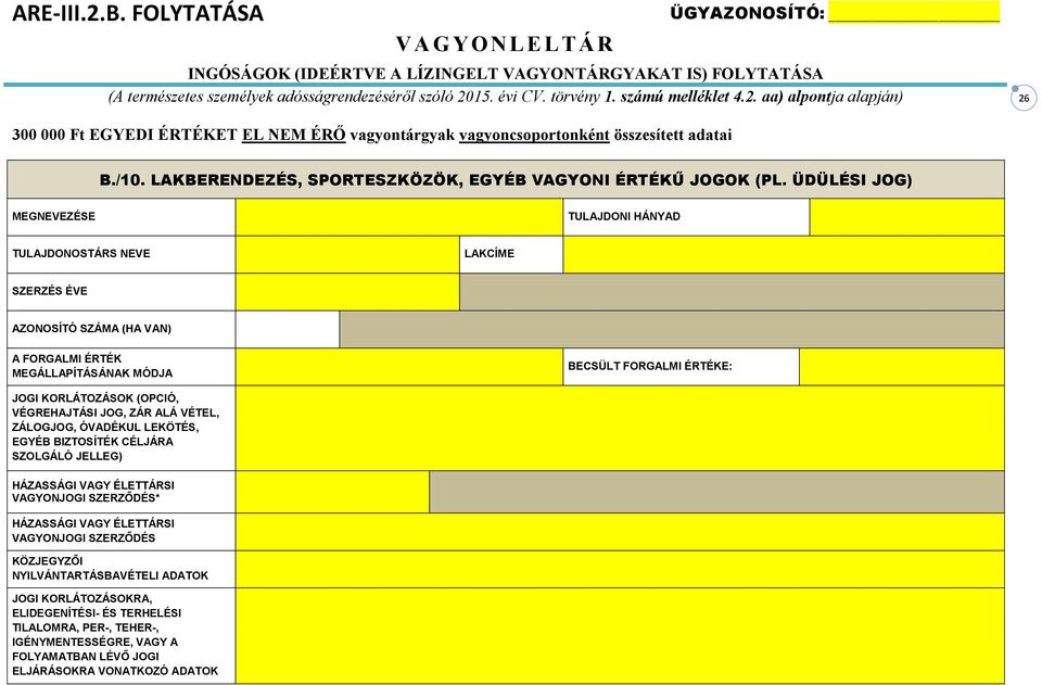 ÜDÜLÉSI JOG) MEGNEVEZÉSE TULAJDONI HÁNYAD TULAJDONOSTÁRS NEVE LAKCÍME SZERZÉS ÉVE AZONOSÍTÓ SZÁMA (HA VAN) A FORGALMI ÉRTÉK MEGÁLLAPÍTÁSÁNAK MÓDJA BECSÜLT FORGALMI ÉRTÉKE: JOGI KORLÁTOZÁSOK (OPCIÓ,