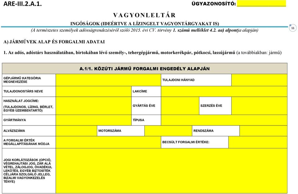 KÖZÚTI JÁRMŰ FORGALMI ENGEDÉLY ALAPJÁN GÉPJÁRMŰ KATEGÓRIA MEGNEVEZÉSE TULAJDONI HÁNYAD TULAJDONOSTÁRS NEVE LAKCÍME HASZNÁLAT JOGCÍME: (TULAJDONOS, LÍZING, BÉRLET, EGYÉB ÜZEMBENTARTÓ) GYÁRTÁS ÉVE