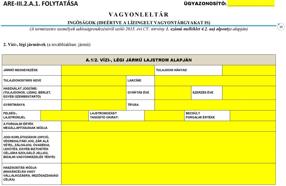 VÍZI-, LÉGI JÁRMŰ LAJSTROM ALAPJÁN JÁRMŰ MEGNEVEZÉSE TULAJDONI HÁNYAD TULAJDONOSTÁRS NEVE HASZNÁLAT JOGCÍME: (TULAJDONOS, LÍZING, BÉRLET, EGYÉB ÜZEMBENTARTÓ) LAKCÍME GYÁRTÁS ÉVE SZERZÉS ÉVE