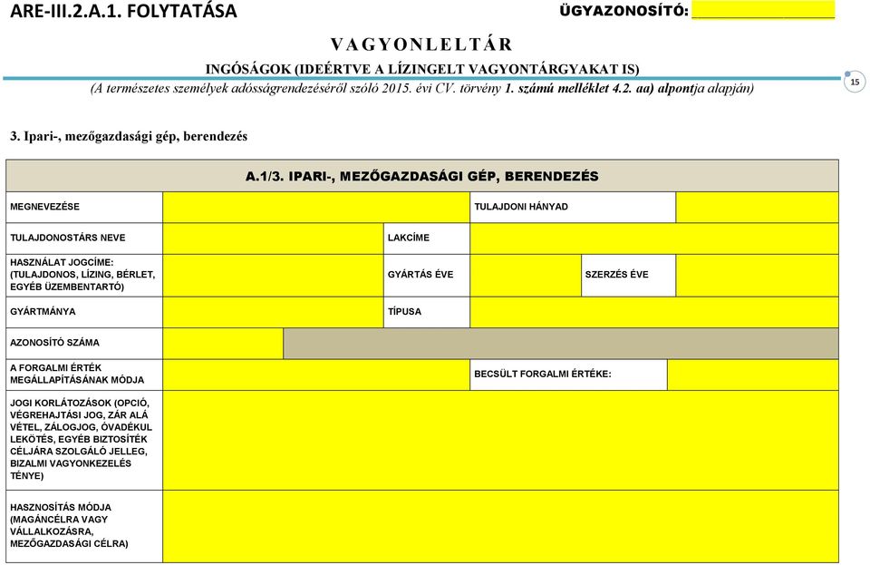 IPARI-, MEZŐGAZDASÁGI GÉP, BERENDEZÉS MEGNEVEZÉSE TULAJDONI HÁNYAD TULAJDONOSTÁRS NEVE HASZNÁLAT JOGCÍME: (TULAJDONOS, LÍZING, BÉRLET, EGYÉB ÜZEMBENTARTÓ) GYÁRTMÁNYA LAKCÍME GYÁRTÁS ÉVE TÍPUSA