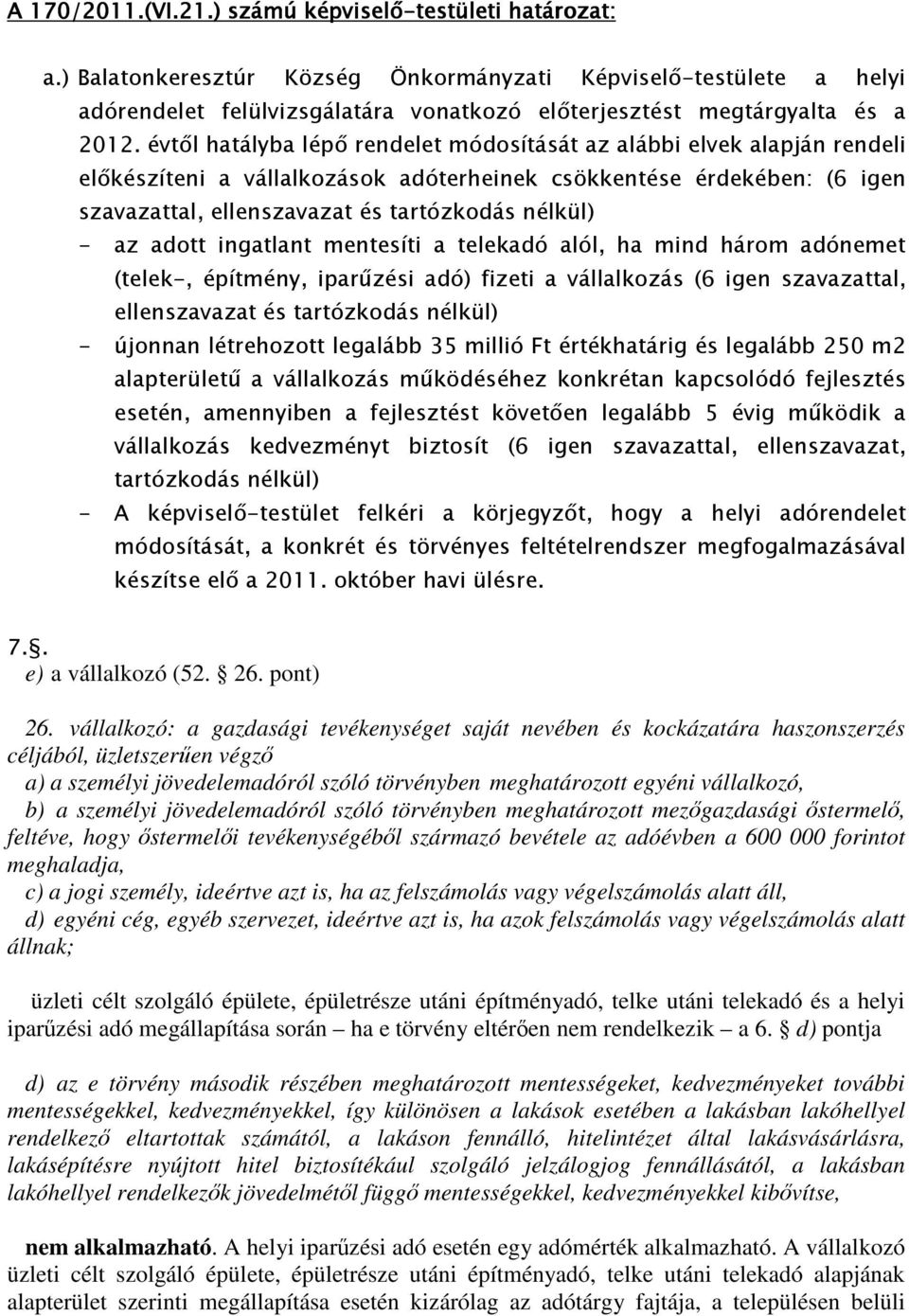 évtıl hatályba lépı rendelet módosítását az alábbi elvek alapján rendeli elıkészíteni a vállalkozások adóterheinek csökkentése érdekében: (6 igen szavazattal, ellenszavazat és tartózkodás nélkül) -