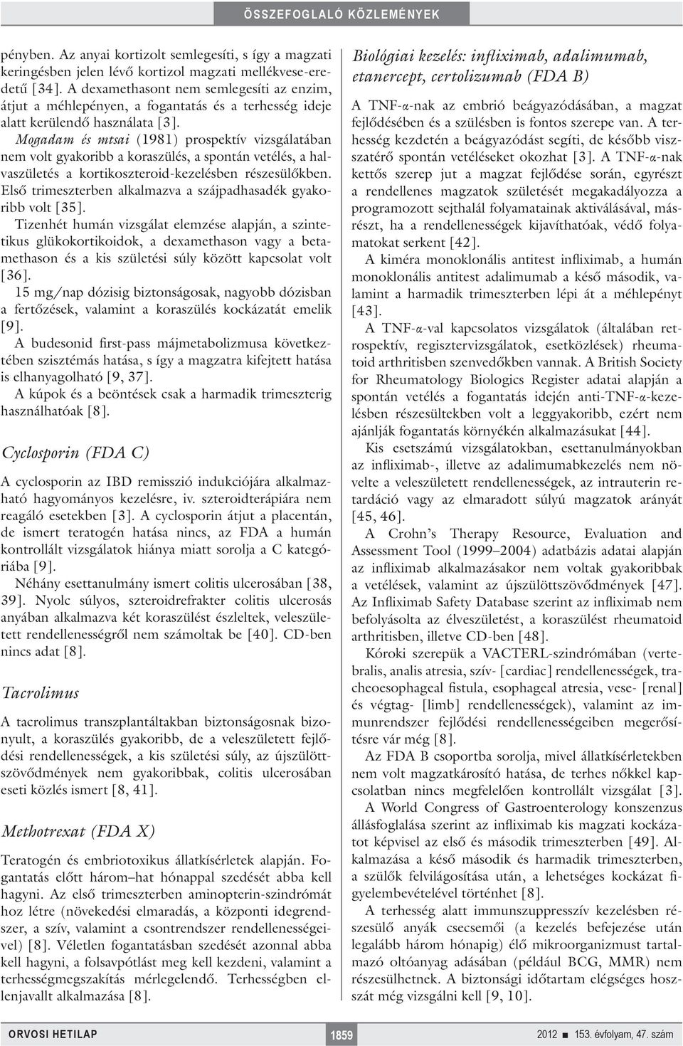 Mogadam és mtsai (1981) prospektív vizsgálatában nem volt gyakoribb a koraszülés, a spontán vetélés, a halvaszületés a kortikoszteroid-kezelésben részesülőkben.