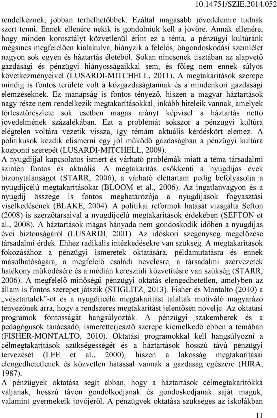 életéből. Sokan nincsenek tisztában az alapvető gazdasági és pénzügyi hiányosságaikkal sem, és főleg nem ennek súlyos következményeivel (LUSARDI-MITCHELL, 2011).