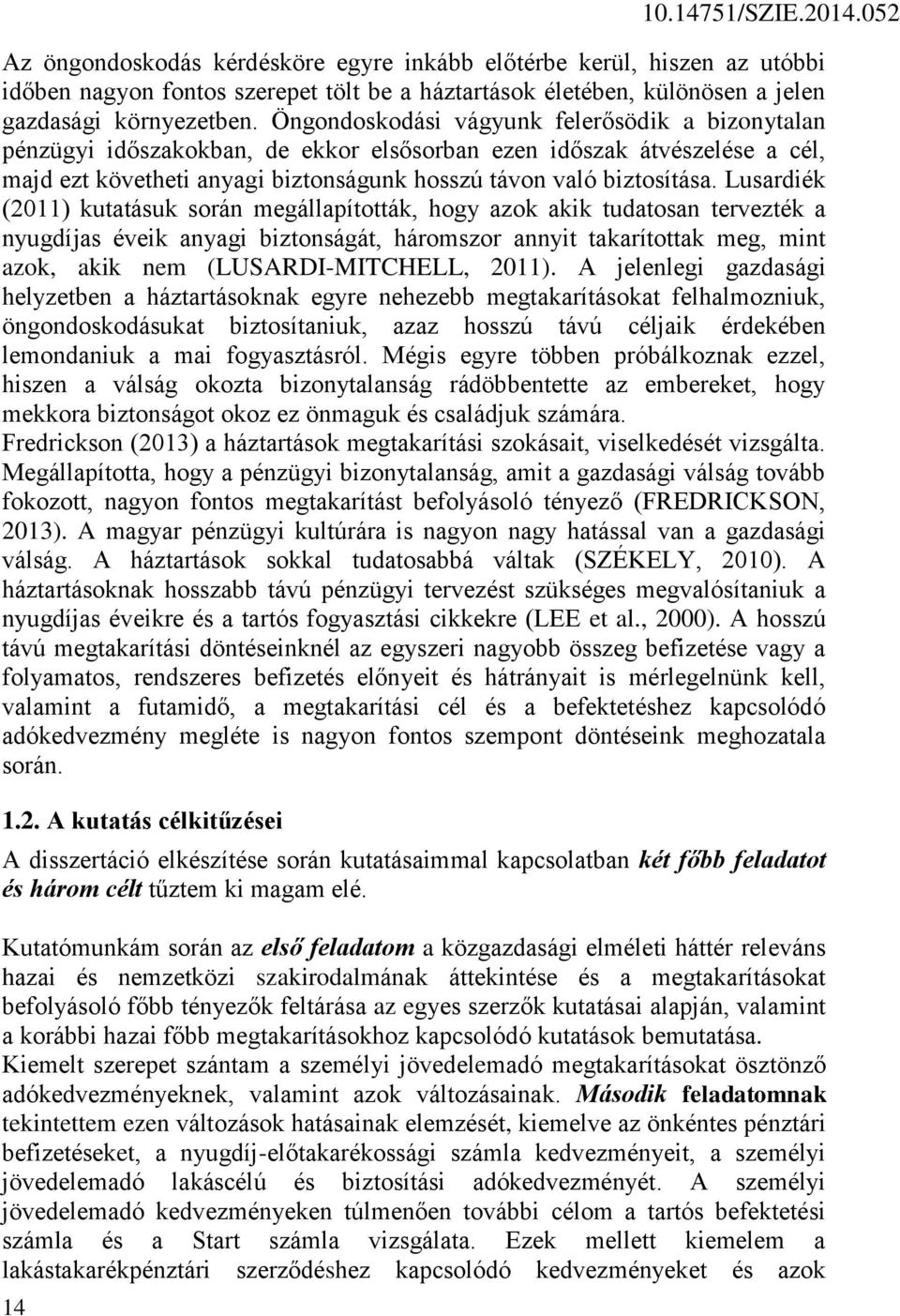 Lusardiék (2011) kutatásuk során megállapították, hogy azok akik tudatosan tervezték a nyugdíjas éveik anyagi biztonságát, háromszor annyit takarítottak meg, mint azok, akik nem (LUSARDI-MITCHELL,