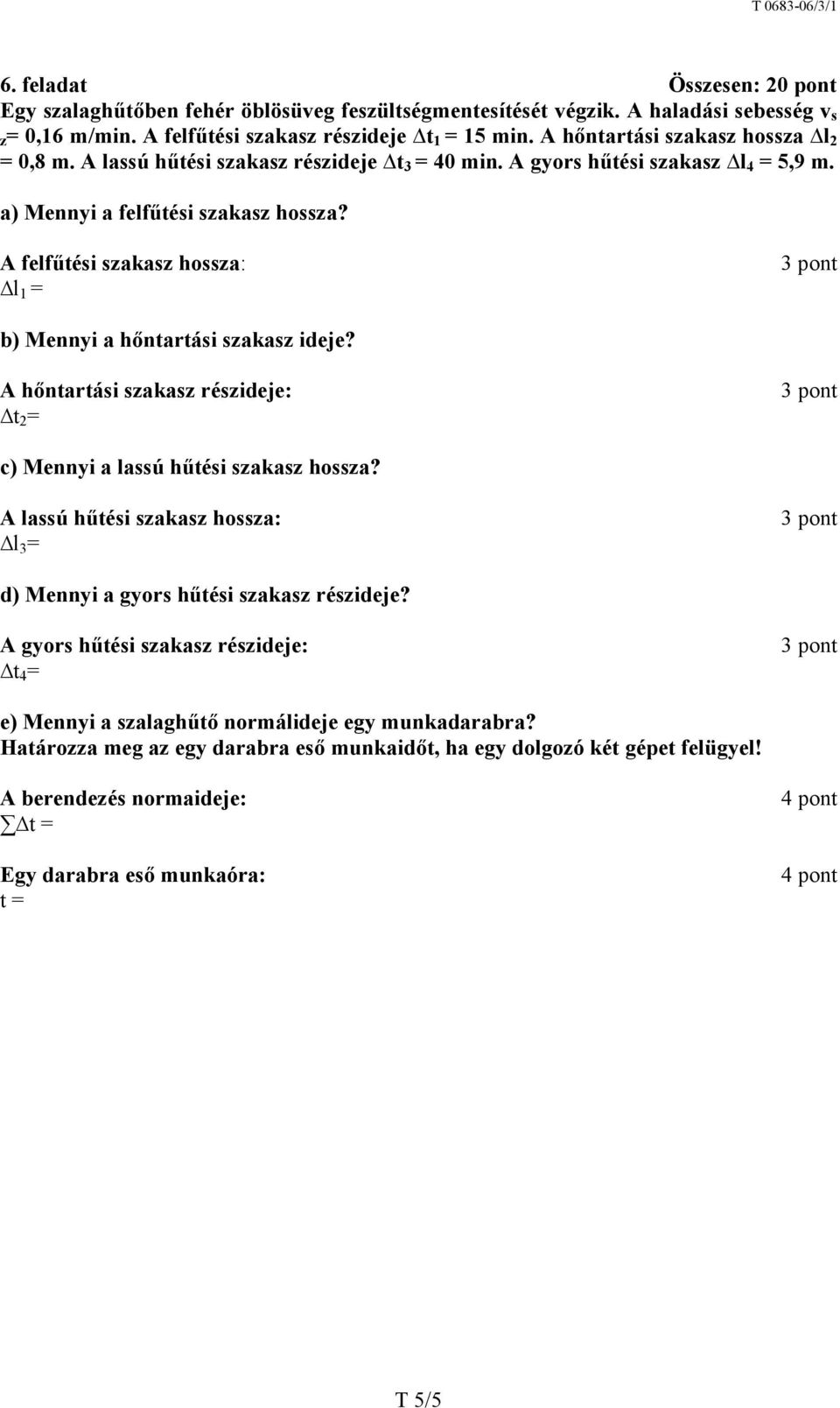 A felfűtési szakasz hossza: l 1 = b) Mennyi a hőntartási szakasz ideje? A hőntartási szakasz részideje: t 2 = c) Mennyi a lassú hűtési szakasz hossza?