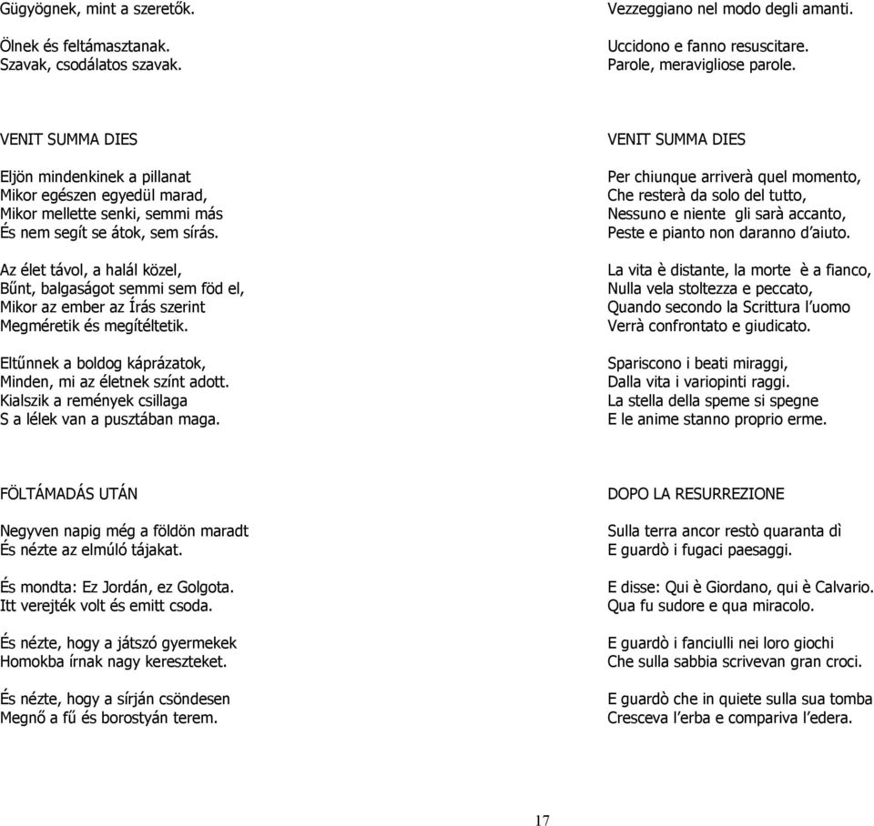 Per chiunque arriverà quel momento, Che resterà da solo del tutto, Nessuno e niente gli sarà accanto, Peste e pianto non daranno d aiuto.