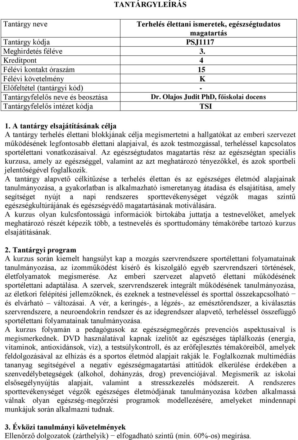 A tantárgy elsajátításának célja A tantárgy terhelés élettani blokkjának célja megismertetni a hallgatókat az emberi szervezet működésének legfontosabb élettani alapjaival, és azok testmozgással,