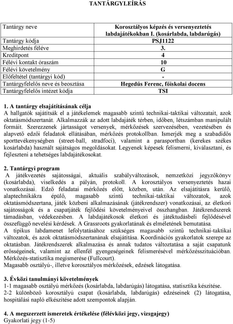 A tantárgy elsajátításának célja A hallgatók sajátítsák el a játékelemek magasabb szintű technikai-taktikai változatait, azok oktatásmódszertanát.