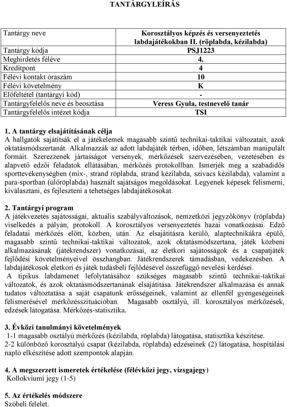 A tantárgy elsajátításának célja A hallgatók sajátítsák el a játékelemek magasabb szintű technikai-taktikai változatait, azok oktatásmódszertanát.